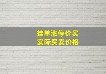 挂单涨停价买 实际买卖价格